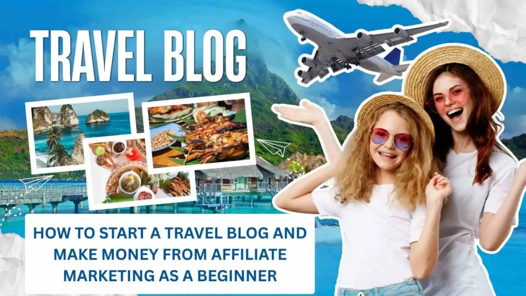How to Start a Travel Blog and Make Money from Affiliate Marketing as a Beginner