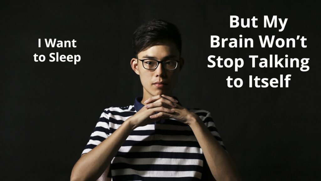 I Want to Sleep but My Brain Won’t Stop Talking to Itself
