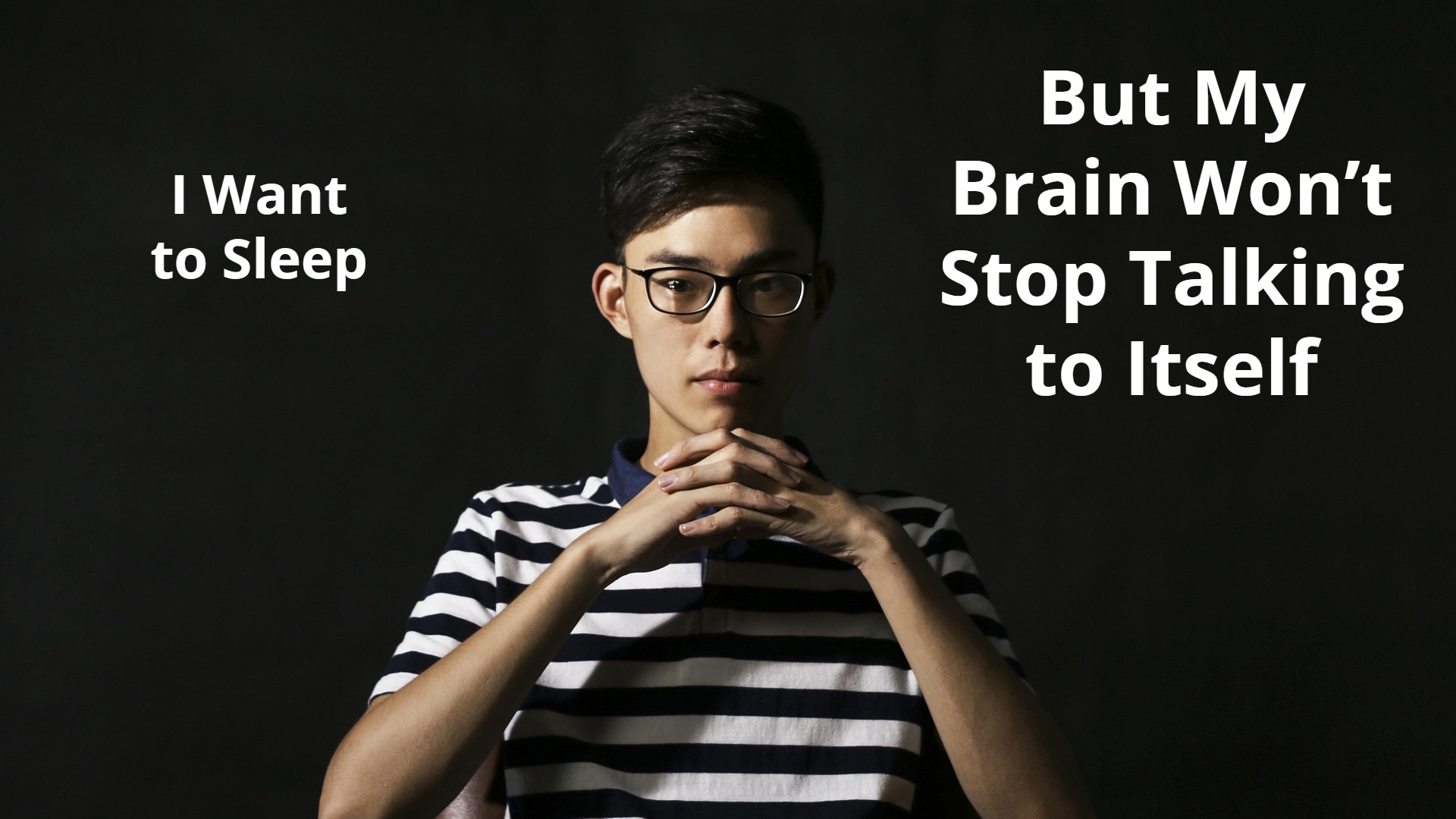 I Want to Sleep but My Brain Won’t Stop Talking to Itself